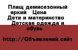 Плащ демисезонный яркий › Цена ­ 700 -  Дети и материнство » Детская одежда и обувь   